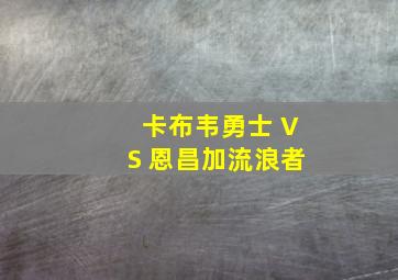 卡布韦勇士 VS 恩昌加流浪者